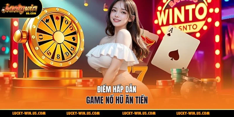 Điểm hấp dẫn game nổ hũ ăn tiền