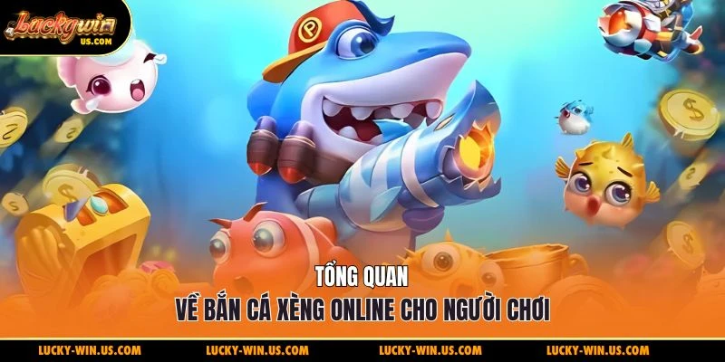 Tổng quan về bắn cá xèng online cho người chơi