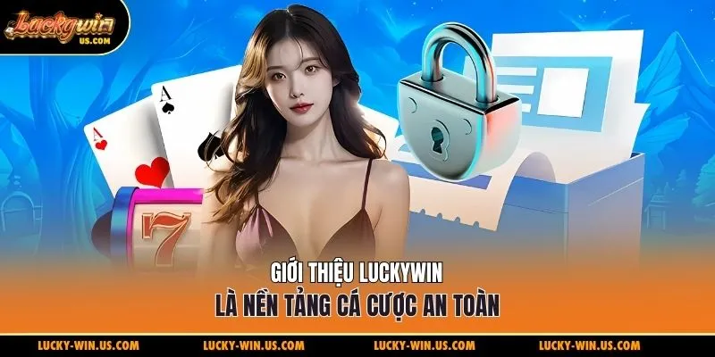 Giới thiệu Luckywin là nền tảng cá cược an toàn