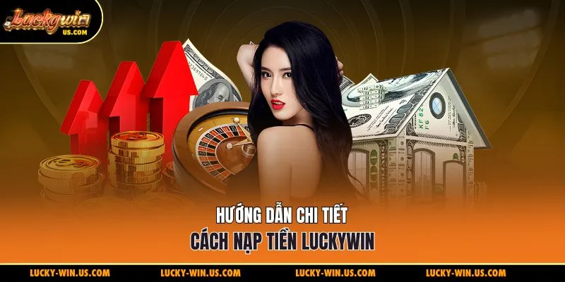 Hướng dẫn chi tiết cách nạp tiền Luckywin