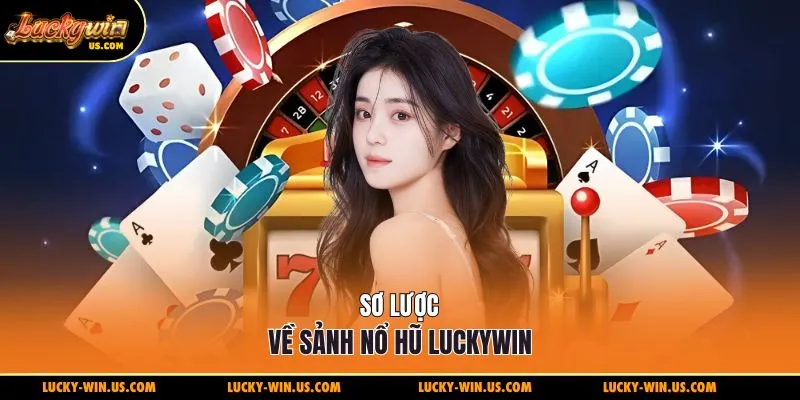 Sơ lược về sảnh nổ hũ Luckywin